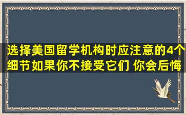 选择美国留学机构时应注意的4个细节如果你不接受它们 你会后悔的